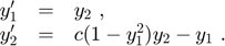 $$
\begin{array}{ccl}
  y'_1 &=& y_2 \ , \\
  y'_2 &=& c (1-y_1^2)y_2-y_1 \ .
\end{array}
$$