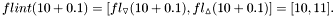 \[ flint(10 + 0.1) = [fl_{\triangledown}(10 + 0.1), fl_{\vartriangle}(10 + 0.1)] = [10, 11]. \]