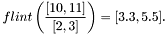 \[ flint\left(\frac{[10, 11]}{[2, 3]}\right) = [3.3, 5.5]. \]