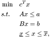 \[ \begin{aligned} &\min &&c^T x \\ &s.t. &&Ax \le a \\ & &&Bx = b \\ & &&\underline{x} \le x \le \overline{x}, \end{aligned} \]