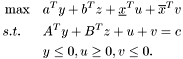 \[ \begin{aligned} &\max &&a^T y + b^T z + \underline{x}^T u + \overline{x}^T v \\ &s.t. &&A^T y + B^T z + u + v = c \\ & &&y \le 0, u \ge 0, v \le 0. \end{aligned} \]