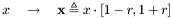 \[ x \quad \rightarrow \quad \mathbf{x} \triangleq x \cdot [1-r, 1+r] \]