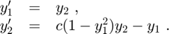 $$
\begin{array}{ccl}
  y'_1 &=& y_2 \ , \\
  y'_2 &=& c (1-y_1^2)y_2-y_1 \ .
\end{array}
$$