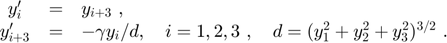 $$
\begin{array}{ccl}
y_i' &=& y_{i+3} \ , \\
y'_{i+3} &=& -\gamma y_i/d, \quad i = 1,2,3 \ , \quad d = (y_1^2+y_2^2+y_3^2)^{3/2} \ .
\end{array}
$$